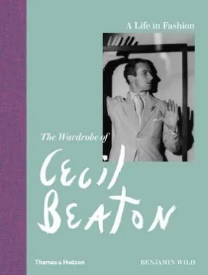 Benjamin Wild: A Life in Fashion: The Wardrobe of Cecil Beaton [2016] hardback