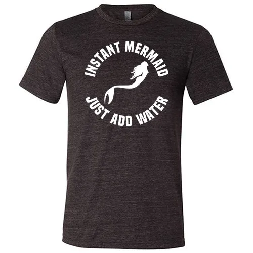 Instant Mermaid Just Add Water Shirt Unisex